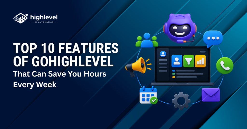 Top 10 Features of GoHighLevel That Can Save You Hours Every Week